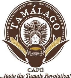 TAMÁLAGO CAFE TASTE THE TAMALE REVOLUTION! trademark