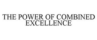 THE POWER OF COMBINED EXCELLENCE trademark