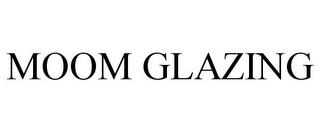 MOOM GLAZING trademark