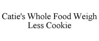 CATIE'S WHOLE FOOD WEIGH LESS COOKIE trademark