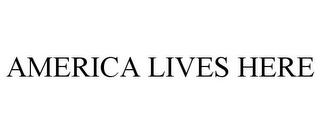 AMERICA LIVES HERE trademark