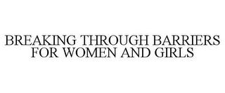 BREAKING THROUGH BARRIERS FOR WOMEN AND GIRLS trademark