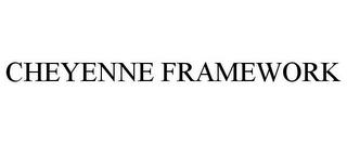 CHEYENNE FRAMEWORK trademark