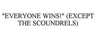 "EVERYONE WINS!" (EXCEPT THE SCOUNDRELS) trademark