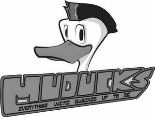 MUDUCKS EVERYTHING WE'RE QUACKED UP TO BE trademark