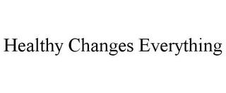 HEALTHY CHANGES EVERYTHING trademark