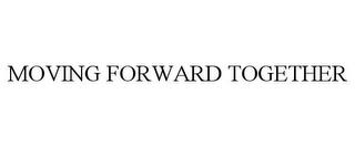 MOVING FORWARD TOGETHER trademark