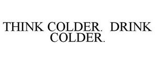 THINK COLDER. DRINK COLDER. trademark