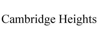 CAMBRIDGE HEIGHTS trademark