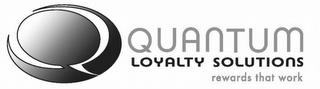 Q QUANTUM LOYALTY SOLUTIONS REWARDS THAT WORK trademark