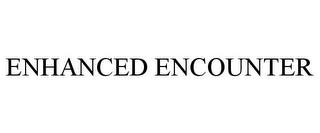 ENHANCED ENCOUNTER trademark