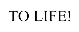 TO LIFE! trademark