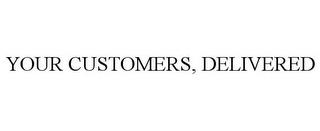 YOUR CUSTOMERS, DELIVERED trademark