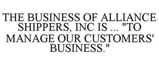 THE BUSINESS OF ALLIANCE SHIPPERS, INC IS ... "TO MANAGE OUR CUSTOMERS' BUSINESS." trademark