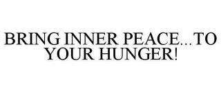 BRING INNER PEACE...TO YOUR HUNGER! trademark