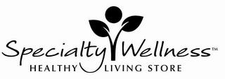 SPECIALTY WELLNESS HEALTHY LIVING STORE trademark