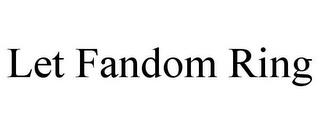 LET FANDOM RING trademark