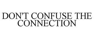 DON'T CONFUSE THE CONNECTION trademark