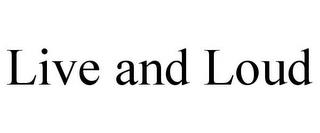 LIVE AND LOUD trademark