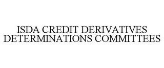 ISDA CREDIT DERIVATIVES DETERMINATIONS COMMITTEES trademark