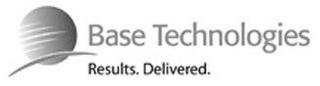 BASE TECHNOLOGIES RESULTS. DELIVERED. trademark