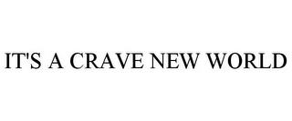 IT'S A CRAVE NEW WORLD trademark