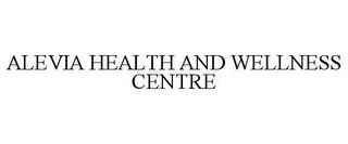 ALEVIA HEALTH AND WELLNESS CENTRE trademark