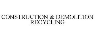 CONSTRUCTION & DEMOLITION RECYCLING trademark