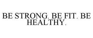 BE STRONG. BE FIT. BE HEALTHY. trademark