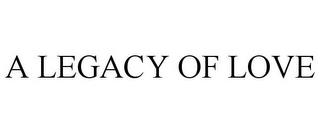 A LEGACY OF LOVE trademark