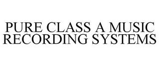 PURE CLASS A MUSIC RECORDING SYSTEMS trademark