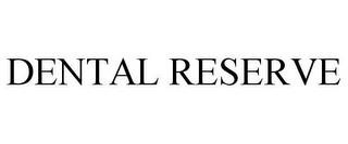 DENTAL RESERVE trademark