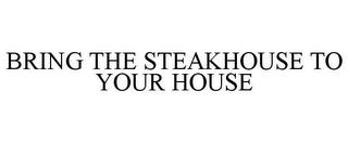 BRING THE STEAKHOUSE TO YOUR HOUSE trademark