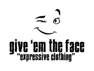 GIVE 'EM THE FACE "EXPRESSIVE CLOTHING" trademark