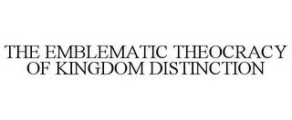 THE EMBLEMATIC THEOCRACY OF KINGDOM DISTINCTION trademark