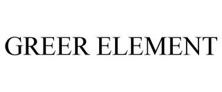 GREER ELEMENT trademark