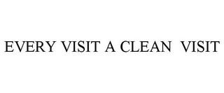 EVERY VISIT A CLEAN VISIT trademark