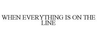 WHEN EVERYTHING IS ON THE LINE trademark