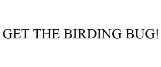 GET THE BIRDING BUG! trademark