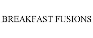 BREAKFAST FUSIONS trademark