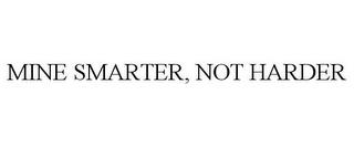 MINE SMARTER, NOT HARDER trademark