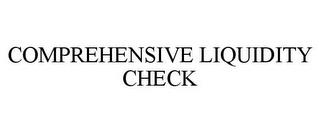 COMPREHENSIVE LIQUIDITY CHECK trademark