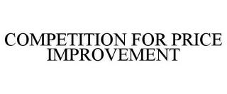 COMPETITION FOR PRICE IMPROVEMENT trademark