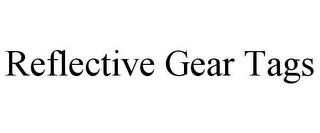 REFLECTIVE GEAR TAGS trademark