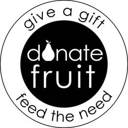 DONATE FRUIT GIVE A GIFT FEED THE NEED trademark