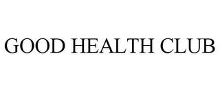 GOOD HEALTH CLUB trademark