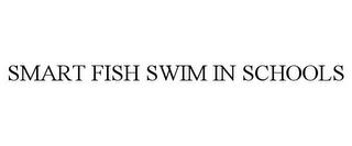 SMART FISH SWIM IN SCHOOLS trademark