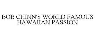 BOB CHINN'S WORLD FAMOUS HAWAIIAN PASSION trademark