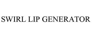 SWIRL LIP GENERATOR trademark