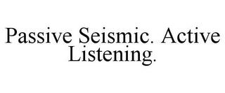 PASSIVE SEISMIC. ACTIVE LISTENING. trademark